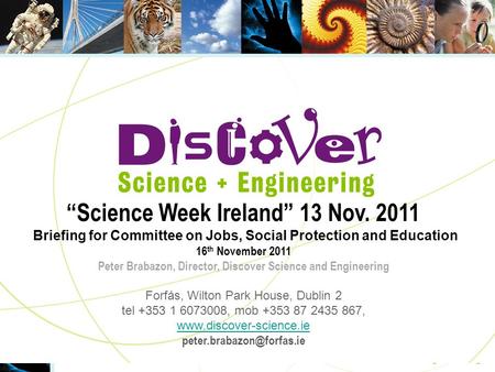 2004 Science Week Ireland November 7-14, 2004 “Science Week Ireland” 13 Nov. 2011 Briefing for Committee on Jobs, Social Protection and Education 16 th.