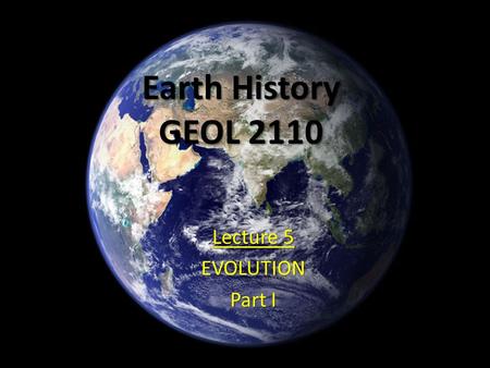 Earth History GEOL 2110 Lecture 5 EVOLUTION Part I.