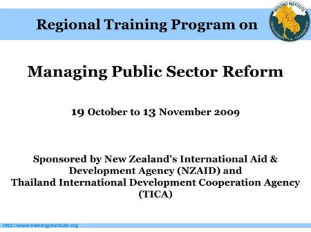 Managing Public Sector Reform 19 October to 13 November 2009 Sponsored by New Zealand's International Aid & Development.