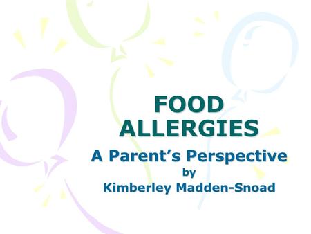 FOOD ALLERGIES A Parent’s Perspective by Kimberley Madden-Snoad.