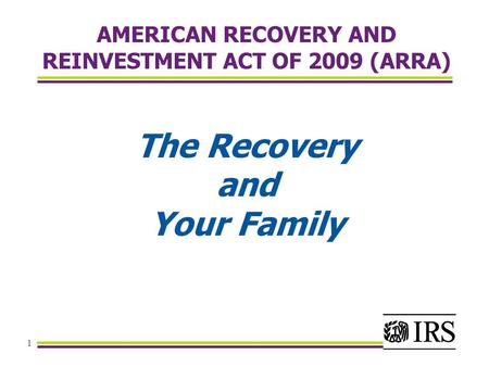 1 AMERICAN RECOVERY AND REINVESTMENT ACT OF 2009 (ARRA) The Recovery and Your Family.