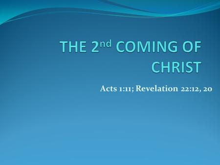 Acts 1:11; Revelation 22:12, 20. Jesus IS Coming Again! John 14:3 – And if I go & prepare a place for you, I will come again & receive you to Myself;
