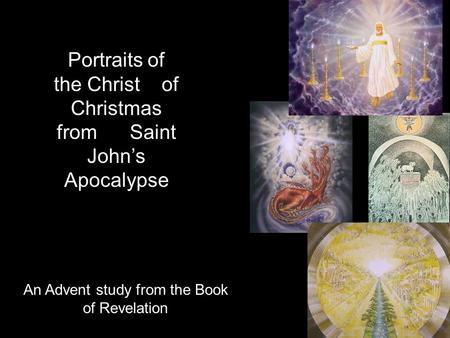 Portraits of the Christ of Christmas from Saint John’s Apocalypse An Advent study from the Book of Revelation.