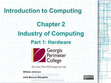 Introduction to Computing Chapter 2 Industry of Computing Part 1: Hardware William Johnson Julia Benson-Slaughter