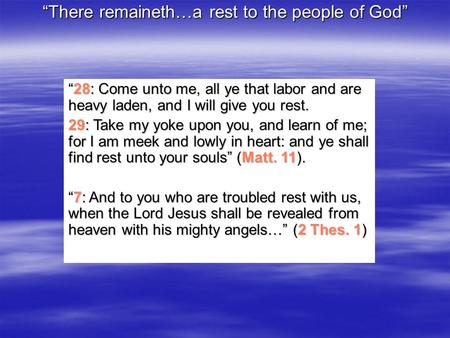 “There remaineth…a rest to the people of God” “28: Come unto me, all ye that labor and are heavy laden, and I will give you rest. 29: Take my yoke upon.