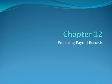 Preparing Payroll Records. 2 1. Preparing Payroll Time Cards Salary – money paid for employee services Pay period – period covered by a salary payment.