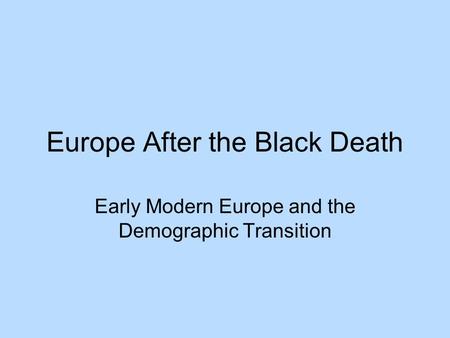 Europe After the Black Death Early Modern Europe and the Demographic Transition.