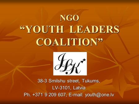 NGO “YOUTH LEADERS COALITION” 38-3 Smilshu street, Tukums, LV-3101, Latvia Ph. +371 9 209 607,