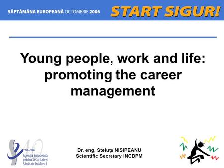 Young people, work and life: promoting the career management Dr. eng. Steluţa NISIPEANU Scientific Secretary INCDPM.