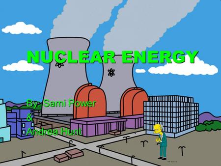 NUCLEAR ENERGY By: Sami Power & Andrea Hunt. History  December 20, 1951, in Arco, Idaho, USA, for the first time electricity was produced by nuclear.