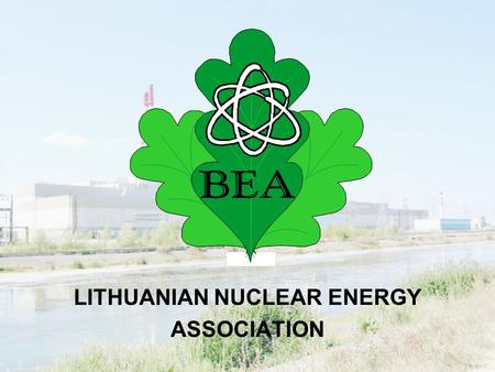 LITHUANIAN NUCLEAR ENERGY ASSOCIATION. Foundation of the LNEA Founded: 01 May, 1999 (Kaunas, Lithuania) Founders of LNEA: –Ignalina Nuclear Power Plant;