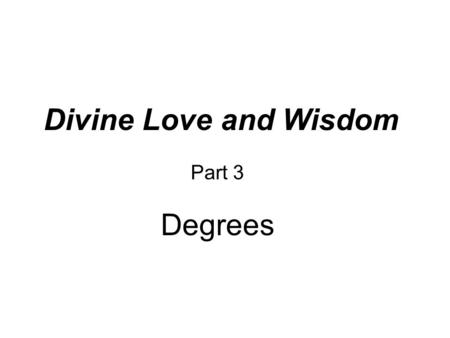 Divine Love and Wisdom Part 3 Degrees. Radiant belts Heavens The natural world 2 3 4 5 6 7 11 2 3 4 5 6.