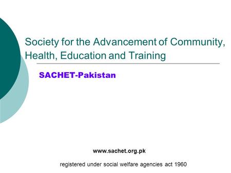 Society for the Advancement of Community, Health, Education and Training SACHET-Pakistan registered under social welfare agencies act 1960 www.sachet.org.pk.