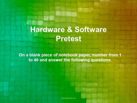 Hardware & Software Pretest On a blank piece of notebook paper, number from 1 to 40 and answer the following questions.