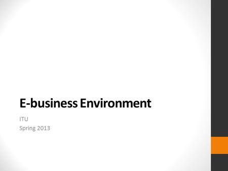 E-business Environment ITU Spring 2013. Figure 2.1 The environment in which e-business services are provided E-business environment.