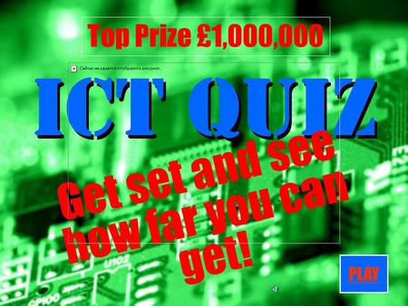 ICT Quiz Get set and see how far you can get! Top Prize £1,000,000 PLAY.