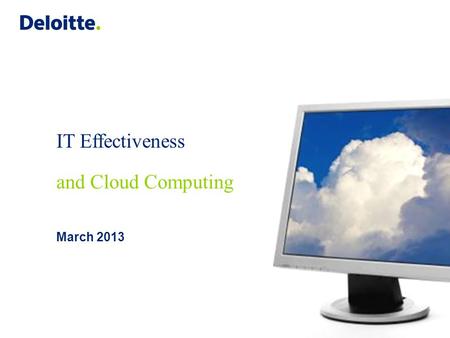 IT Effectiveness and Cloud Computing March 2013. Copyright © 2011 Deloitte Development LLC. All rights reserved. 1 Enterprises are faced with important.