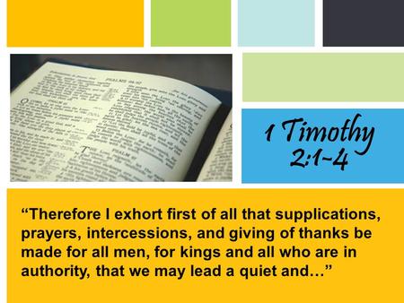 “Therefore I exhort first of all that supplications, prayers, intercessions, and giving of thanks be made for all men, for kings and all who are in authority,