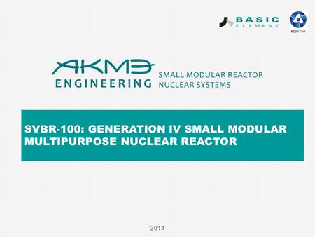 SVBR-100: GENERATION IV SMALL MODULAR MULTIPURPOSE NUCLEAR REACTOR 2014.