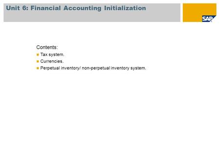 Unit 6: Financial Accounting Initialization Contents: Tax system. Currencies. Perpetual inventory/ non-perpetual inventory system.
