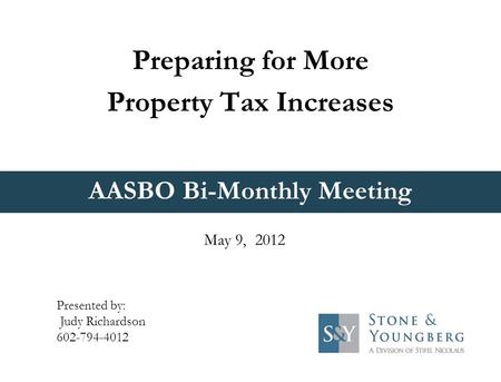 AASBO Bi-Monthly Meeting Preparing for More Property Tax Increases May 9, 2012 Presented by: Judy Richardson 602-794-4012.