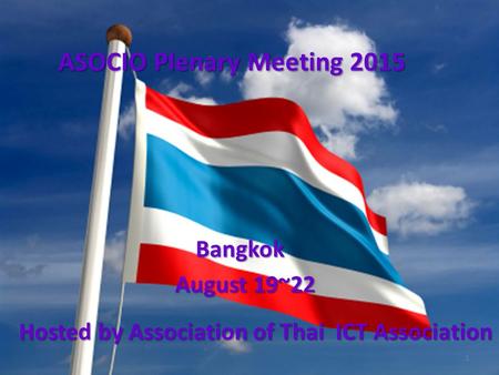 ASOCIO Plenary Meeting 2015 Bangkok August 19~22 Hosted by Association of Thai ICT Association 1.