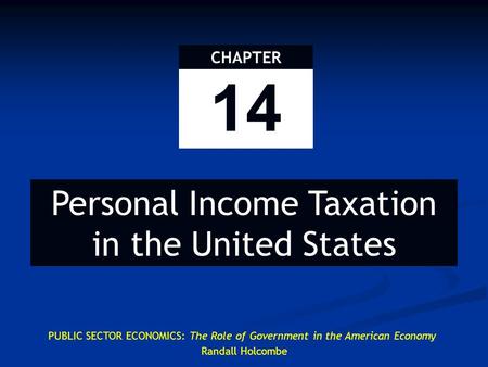 14 CHAPTER Personal Income Taxation in the United States PUBLIC SECTOR ECONOMICS: The Role of Government in the American Economy Randall Holcombe.
