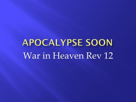 War in Heaven Rev 12. 12 1A great and wondrous sign appeared in heaven: a woman clothed with the sun, with the moon under her feet and a crown of twelve.