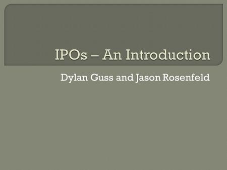 Dylan Guss and Jason Rosenfeld.  Private vs. Public  Most companies are private Small family business with some exceptions (e.g. Mars)  Usually, private.