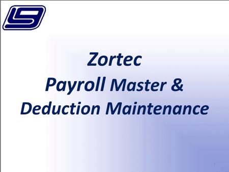 1 Zortec Payroll Master & Deduction Maintenance. 2 In this section, we will cover Set up and Maintenance of Screens 1-6 of LGC’s Zortec Payroll.