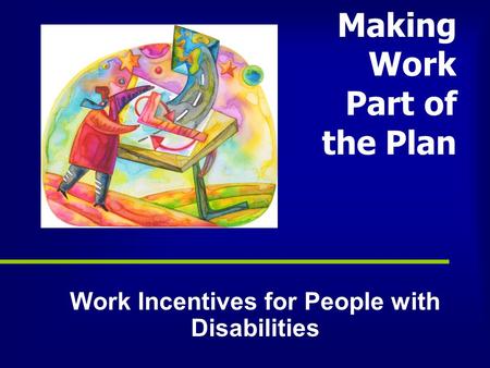 Making Work Part of the Plan Work Incentives for People with Disabilities.