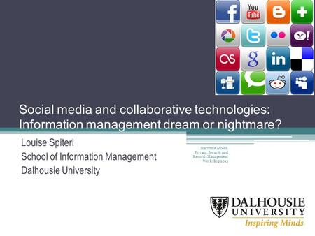 Social media and collaborative technologies: Information management dream or nightmare? Louise Spiteri School of Information Management Dalhousie University.