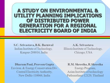 A STUDY ON ENVIRONMENTAL & UTILITY PLANNING IMPLICATIONS OF DISTRIBUTED POWER GENERATION FOR A REGIONAL ELECTRICITY BOARD OF INDIA S.C. Srivastava, B.K.