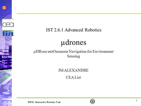1 DTSI / Interactive Robotics Unit IST 2.6.1 Advanced Robotics µdrones µDRone autOnomous Navigation for Environment Sensing JM ALEXANDRE CEA List.