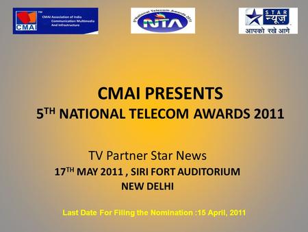 CMAI PRESENTS 5 TH NATIONAL TELECOM AWARDS 2011 TV Partner Star News 17 TH MAY 2011, SIRI FORT AUDITORIUM NEW DELHI Last Date For Filing the Nomination.