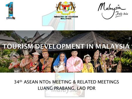 TOURISM DEVELOPMENT IN MALAYSIA 34 th ASEAN NTOs MEETING & RELATED MEETINGS LUANG PRABANG, LAO PDR.
