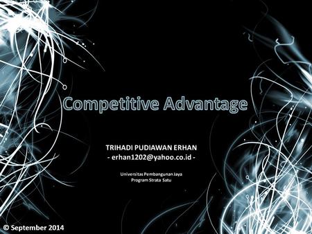 © September 2014. Competitive Advantage Firm’s ability to score profit above the average profitability for all firms in its industry.