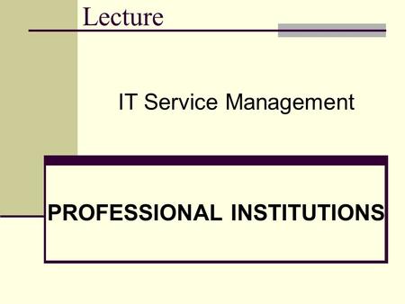 Lecture PROFESSIONAL INSTITUTIONS IT Service Management.
