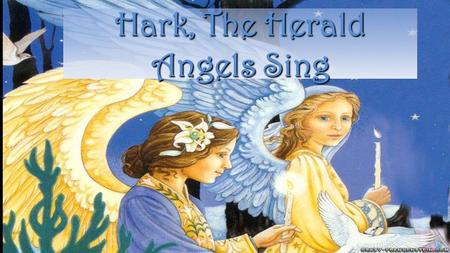 Hark, The Herald Angels Sing Hark! the herald angels sing Glory to the new born King.