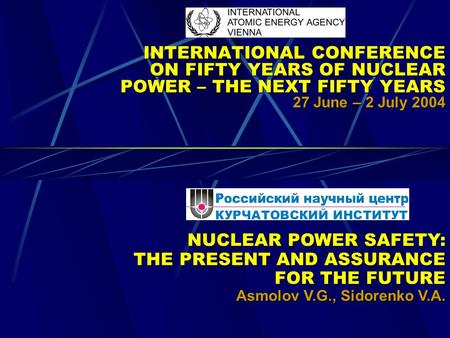INTERNATIONAL CONFERENCE ON FIFTY YEARS OF NUCLEAR POWER – THE NEXT FIFTY YEARS 27 June – 2 July 2004 NUCLEAR POWER SAFETY: THE PRESENT AND ASSURANCE FOR.