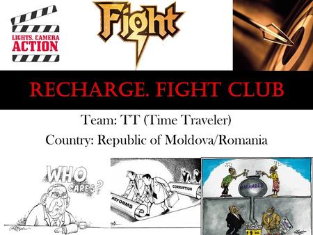 Recharge. Fight CLUB Team: TT (Time Traveler) Country: Republic of Moldova/Romania.