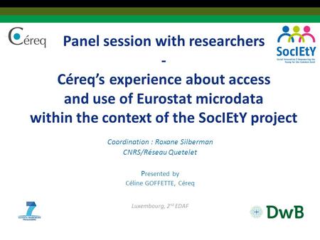 Panel session with researchers - Céreq’s experience about access and use of Eurostat microdata within the context of the SocIEtY project Coordination :