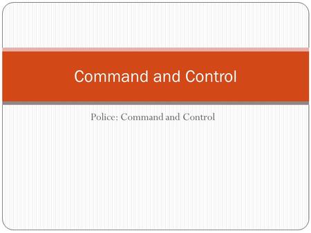 Police: Command and Control Command and Control. Today’s lesson Today we are going to look at the Police command and control structure. We have spent.