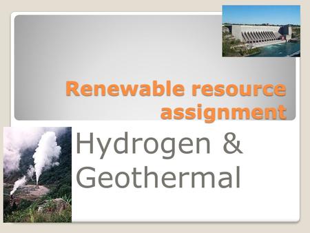 Renewable resource assignment Hydrogen & Geothermal.