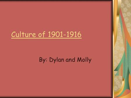 Culture of 1901-1916 By: Dylan and Molly. Entertainment Motion pictures were very popular to go and watch at this time. As motion picture became longer,