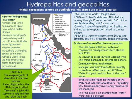 Hydropolitics and geopolitics The Nile is the world’s longest river, 6,500kms, 2.9km2 catchment,10% of Africa, running through 10 countries with 360 million.