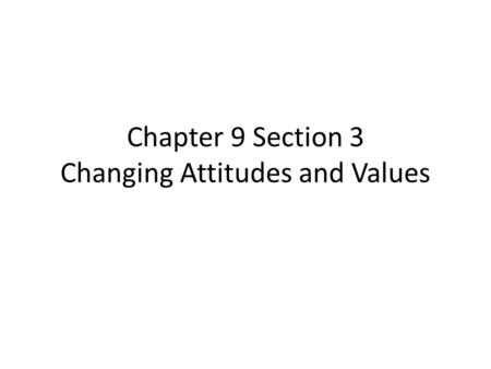 Chapter 9 Section 3 Changing Attitudes and Values