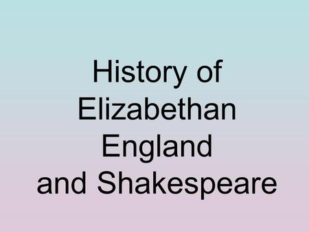 History of Elizabethan England and Shakespeare. The Renaissance and Art.