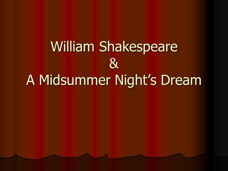 William Shakespeare & A Midsummer Night’s Dream. Meet William Shakespeare Actor, director, writer and partner in a successful play company Actor, director,
