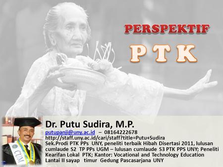 Dr. Putu Sudira, M.P. – 08164222678  Sek.Prodi PTK PPs UNY, peneliti.